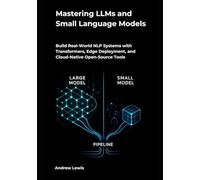 Mastering LLMs and Small Language Models: Build Real-World NLP Systems with Transformers, Edge Deployment, and Cloud-Native Open-Source Tools