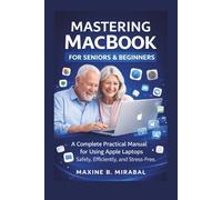 Mastering MacBook for Seniors and Beginners: A Complete Practical Manual for Using Apple Laptops Safely, Efficiently, and Stress-Free.