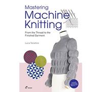 Mastering Machine Knitting: From the Thread to the Finished Garment