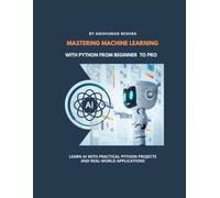 Mastering Machine Learning With Python From Beginner to Pro