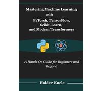 Mastering Machine Learning with PyTorch, TensorFlow, Scikit-Learn, and Modern Transformers: A Hands-On Guide for Beginners and Beyond