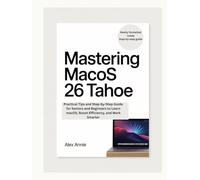 Mastering macOS 26 Tahoe: Practical Tips and Step-by-Step Guide for Seniors and Beginners to Learn macOS, Boost Efficiency, and Work Smarter