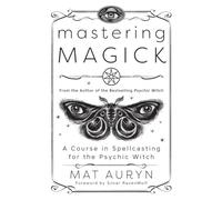 Mastering Magick: A Course in Spellcasting for the Psychic Witch
