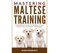 Mastering Maltese Puppy Training: A Beginner’s Guide To Raising A Calm, Clean, And Confident Companion