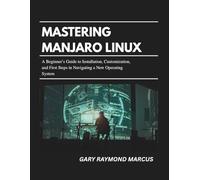 Mastering Manjaro Linux: A Beginner’s Guide to Installation, Customization, and First Steps in Navigating a New Operating System