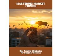 Mastering Market Forces: Day Trading Strategies For Superior Returns