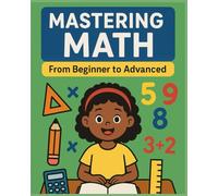 Mastering Math for Kids: Beginner to Advanced Workbook for Grades 3-12