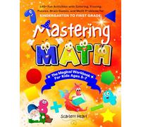 Mastering Math - The Magical Workbook for Kids Ages 5-7: 140+ Fun Activities with Coloring, Tracing, Puzzles, Brain Games, and Math Problems for Kindergarten to First Grade