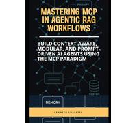 Mastering MCP in Agentic RAG Workflows: Build Context-Aware, Modular, and Prompt-Driven AI Agents Using the MCP Paradigm