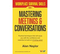Mastering Meetings & Conversations: Practical techniques that will equip you with the confidence and expertise to build an amazing career