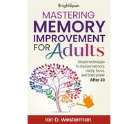 Mastering Memory Improvement For Adults: Simple techniques to improve memory, clarity, focus and brain power after 40: 1