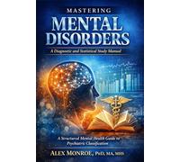 MASTERING MENTAL DISORDERS: A Structured Mental Health Guide to Psychiatric Classification