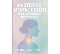 Mastering Mental Health with Hashimoto's Thyroiditis: Break Free from Depression, Anxiety, and Fatigue with Targeted Strategies: 2