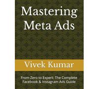 Mastering Meta Ads: From Zero to Expert: The Complete Facebook & Instagram Ads Guide