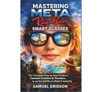 Mastering Meta Ray-Ban Smart Glasses: The Complete Step-by-Step Guide for Content Creators & Travelers to See the World and Share it Instantly