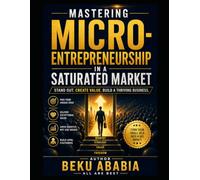 Mastering Micro-Entrepreneurship in a Saturated Market: A Step-by-Step Playbook to Build a Profitable Micro-Business, Stand Out in Crowded Markets, and Scale with Clarity