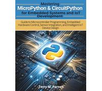 Mastering MicroPython and CircuitPython for Embedded Systems and IoT Development: Guide to Microcontroller Programming, Embedded Hardware Control, Sensor Integration and Intelligent IoT Device Design