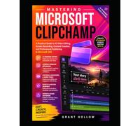 Mastering Microsoft Clipchamp: A Practical Guide to AI Video Editing, Screen Recording, Content Creation, and Professional Publishing in Microsoft 365