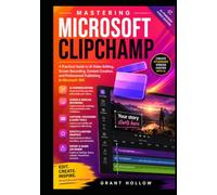 Mastering Microsoft Clipchamp: A Practical Guide to AI Video Editing, Screen Recording, Content Creation, and Professional Publishing in Microsoft 365