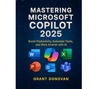 MASTERING MICROSOFT COPILOT 2025: Boost Productivity, Automate Tasks, and Work Smarter with AI
