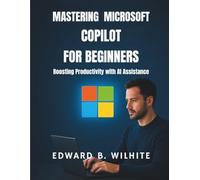 Mastering Microsoft copilot for Beginners: Boosting Productivity with AI Assistance: 3