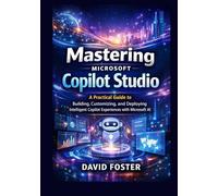 Mastering Microsoft Copilot Studio: A Practical Guide to Building, Customizing, and Deploying Intelligent Copilot Experiences with Microsoft AI
