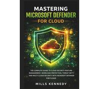 MASTERING MICROSOFT DEFENDER FOR CLOUD: THE COMPLETE GUIDE TO CLOUD SECURITY POSTURE MANAGEMENT (CSPM), WORKLOAD PROTECTION (CWPP), THREAT DETECTION, AND MULTI-CLOUD SECURITY