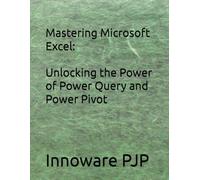 Mastering Microsoft Excel: Unlocking the Power of Power Query and Power Pivot
