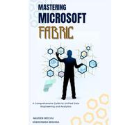 Mastering Microsoft Fabric: A Comprehensive Guide to Unified Data Engineering and Analytics
