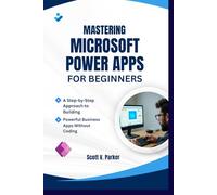 Mastering Microsoft Power Apps For Beginners: A Step-by-Step Approach to Building Powerful Business Apps Without Coding