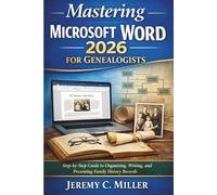 Mastering Microsoft Word 2026 for Genealogists: A Step-by-Step Guide to Organizing, Writing, and Presenting Family History Records