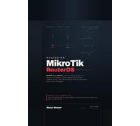 Mastering MikroTik RouterOS: A Hands-On Guide to RouterOS 7 for Home and Small Business Networks