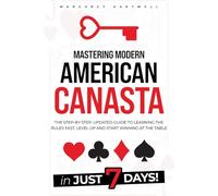 Mastering Modern American Canasta: The Step-by-Step, Updated Guide to Learning the Rules Fast, Level Up and Start Winning at the Table in Just 7 Days!