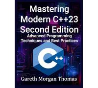 Mastering Modern C++23 Second Edition: Advanced Programming Techniques and Best Practices