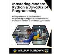 Mastering Modern Python & JavaScript Programming: A Comprehensive Guide to Modern Programming and Application Development From Fundamentals to Full-Stack Applications
