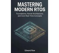 Mastering Modern RTOS: Foundations, Kernel Architecture, and Core Real-Time Concepts: 1