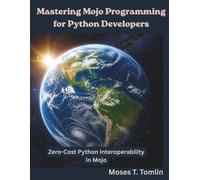 Mastering Mojo Programming for Python Developers: Zero-Cost Python Interoperability in Mojo