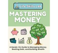 Mastering Money: A Hands-On Workbook on Personal Finance for Students, Teens, and Families to Manage Money, Beat Debt, and Build Wealth