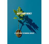 Mastering Money: A Teen'S Guide To Financial Success