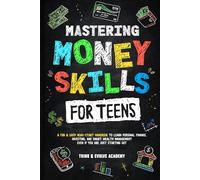 Mastering Money Skills For Teens: A Fun & Easy Head-Start Handbook To Learn Personal Finance, Investing, And Smart Wealth Management Even If You Are Just Starting Out