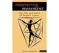 Mastering Movement: The Life and Work of Rudolf Laban