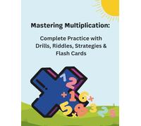 Mastering Multiplication: Complete Practice from 1-12 with Drills, Riddles, Strategies & Flash Cards
