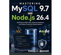 Mastering MySQL 9.7 and Node.js 26.4: Build Secure REST APIs, Optimize Databases, and Deploy Production-Ready Systems