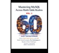 Mastering MySQL Across Multi Table Realms: Unlock Multi Table Mastery with 60 Battle Tested Examples and Pro Techniques & Ready to Solve Challenges