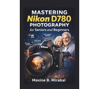 Mastering Nikon D780 Photography for Seniors and Beginners