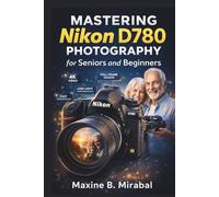 Mastering Nikon D780 Photography for Seniors and Beginners
