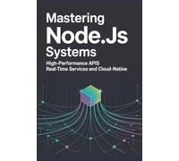Mastering Node.js Systems: High-Performance APIs Real-Time Services and Cloud-Native Applications