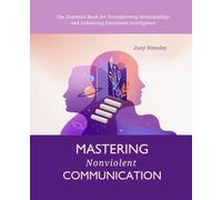 Mastering Nonviolent Communication: The Essential Book for Transforming Relationships and Enhancing Emotional Intelligence