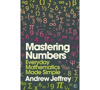 Mastering Numbers: Everyday Mathematics Made Simple: 1-Jeffrey, Andrew-Copertina