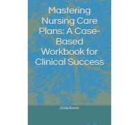 Mastering Nursing Care Plans: A Case-Based Workbook for Clinical Success